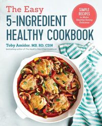 Cover image for The Easy 5-Ingredient Healthy Cookbook: Simple Recipes to Make Healthy Eating Delicious