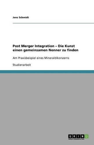 Cover image for Post Merger Integration - Die Kunst einen gemeinsamen Nenner zu finden: Am Praxisbeispiel eines Mineraloelkonzerns