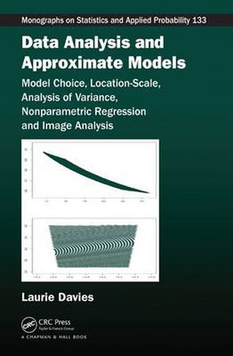 Data Analysis and Approximate Models: Model Choice, Location-Scale, Analysis of Variance, Nonparametric Regression and Image Analysis