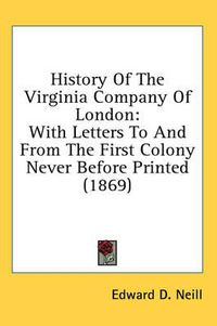 Cover image for History of the Virginia Company of London: With Letters to and from the First Colony Never Before Printed (1869)