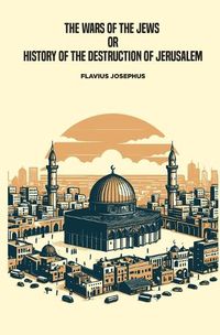 Cover image for The Wars of the Jews, or History of the Destruction of Jerusalem