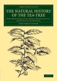 Cover image for The Natural History of the Tea-Tree: With Observations on the Medical Qualities of Tea, and Effects of Tea-Drinking