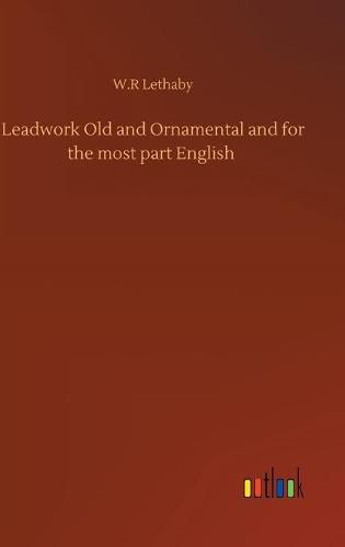 Cover image for Leadwork Old and Ornamental and for the most part English