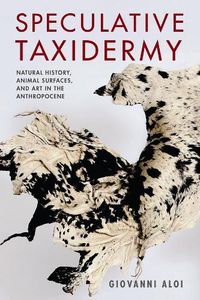 Cover image for Speculative Taxidermy: Natural History, Animal Surfaces, and Art in the Anthropocene