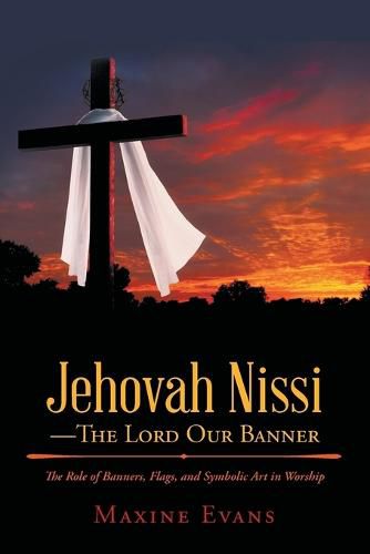 Cover image for Jehovah Nissi-The Lord Our Banner: The Role of Banners, Flags, and Symbolic Art in Worship