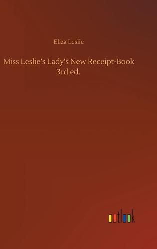 Cover image for Miss Leslie's Lady's New Receipt-Book 3rd ed.