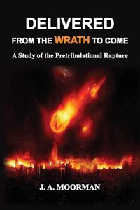 Cover image for Delivered From the Wrath to Come: A Study of the Pretribulational Rapture