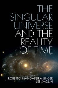 Cover image for The Singular Universe and the Reality of Time: A Proposal in Natural Philosophy