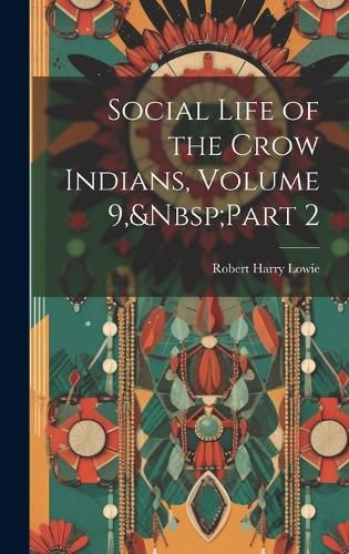 Cover image for Social Life of the Crow Indians, Volume 9, Part 2