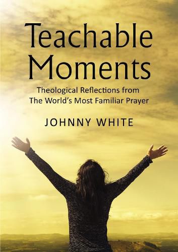 Cover image for Teachable Moments: Theological Reflections from The World's Most Familiar Prayer