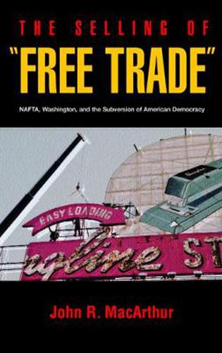 Cover image for The Selling of Free Trade: NAFTA, Washington, and the Subversion of American Democracy