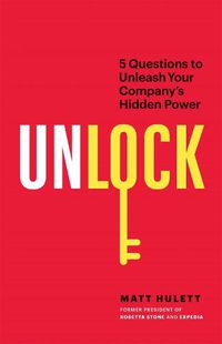 Cover image for Unlock: 5 Questions to Unleash Your Company's Hidden Power