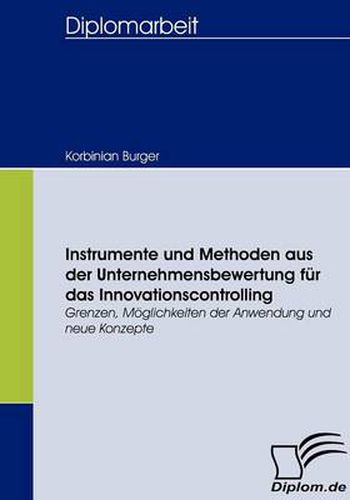Cover image for Instrumente und Methoden aus der Unternehmensbewertung fur das Innovationscontrolling: Grenzen, Moeglichkeiten der Anwendung und neue Konzepte