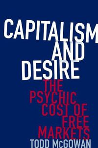 Cover image for Capitalism and Desire: The Psychic Cost of Free Markets