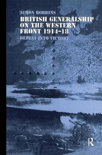 Cover image for British Generalship on the Western Front 1914-1918: Defeat into Victory