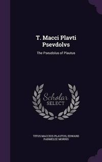 Cover image for T. Macci Plavti Psevdolvs: The Pseudolus of Plautus