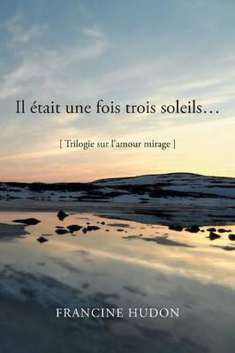 Cover image for Il Etait Une Fois Trois Soleils...: Trilogie Sur L'Amour Mirage