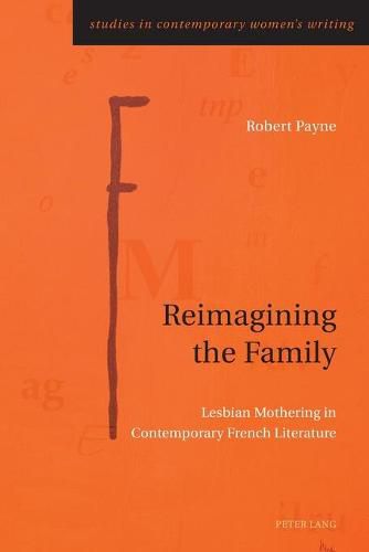 Reimagining the Family: Lesbian Mothering in Contemporary French Literature