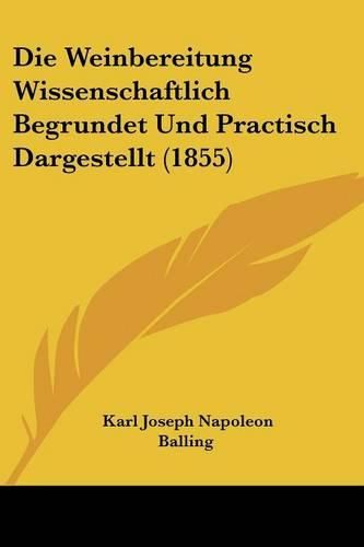 Cover image for Die Weinbereitung Wissenschaftlich Begrundet Und Practisch Dargestellt (1855)