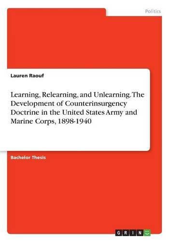 Cover image for Learning, Relearning, and Unlearning. The Development of Counterinsurgency Doctrine in the United States Army and Marine Corps, 1898-1940