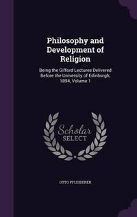 Cover image for Philosophy and Development of Religion: Being the Gifford Lectures Delivered Before the University of Edinburgh, 1894, Volume 1