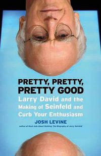 Cover image for Pretty, Pretty, Pretty Good: Larry David and the Making of Seinfeld and Curb Your Enthusiasm