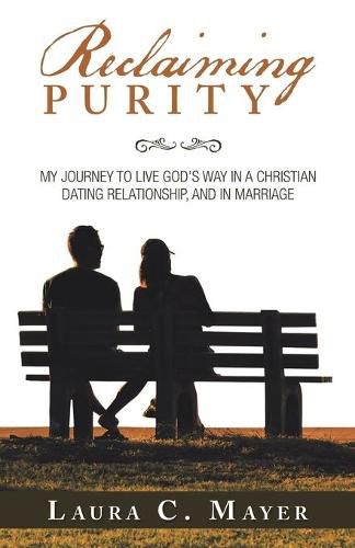 Reclaiming Purity: My Journey to Live God's Way in a Christian Dating Relationship, and in Marriage
