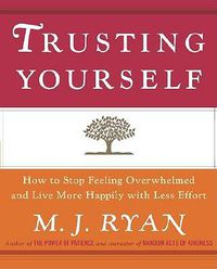 Cover image for Trusting Yourself: How to Stop Feeling Overwhelmed and Live More Happily with Less Effort