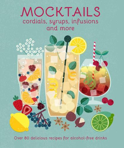 Cover image for Mocktails, Cordials, Syrups, Infusions and more: Over 80 Delicious Recipes for Alcohol-Free Drinks