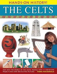 Cover image for Hands-on History! The Celts: Step into the World of the Celtic Peoples, with 15 Step-by-step Projects and Over 400 Exciting Pictures