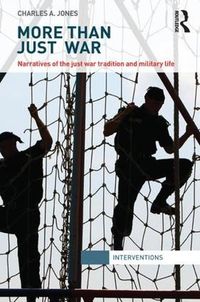 Cover image for More Than Just War: Narratives of the Just War Tradition and Military Life