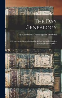 Cover image for The Day Genealogy; a Record of the Descendants of Jacob Day and an Incomplete Record of Anthony Day ..