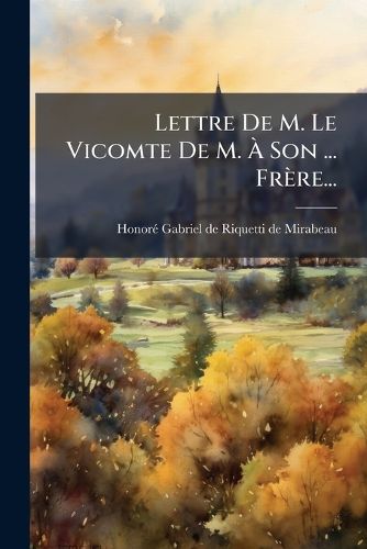 Cover image for Lettre De M. Le Vicomte De M. A Son ... Frere...
