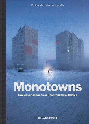 Cover image for Monotowns: Soviet Landscapes of Post-Industrial Russia