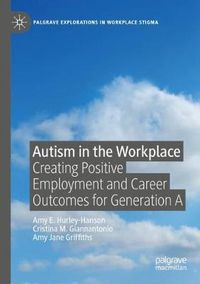 Cover image for Autism in the Workplace: Creating Positive Employment and Career Outcomes for Generation A