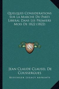 Cover image for Quelques Considerations Sur La Marche Du Parti Liberal Dans Les Premiers Mois de 1822 (1822)