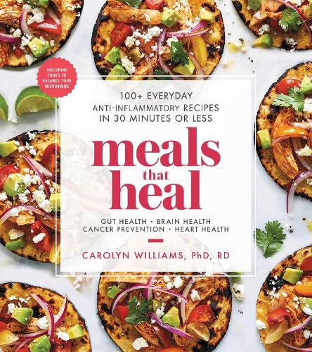 Cover image for Meals That Heal: 100+ Everyday Anti-Inflammatory Recipes in 30 Minutes or Less: A Cookbook