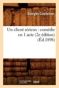 Cover image for Un Client Serieux: Comedie En 1 Acte (2e Edition) (Ed.1898)