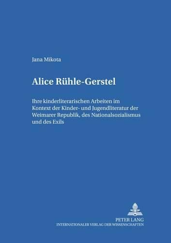 Alice Ruehle-Gerstel: Ihre Kinderliterarischen Arbeiten Im Kontext Der Kinder- Und Jugendliteratur Der Weimarer Republik, Des Nationalsozialismus Und Des Exils