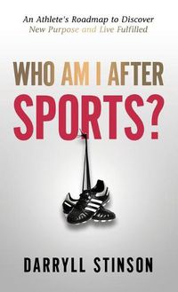 Cover image for Who Am I After Sports?: An Athlete's Roadmap to Discover New Purpose and Live Fulfilled