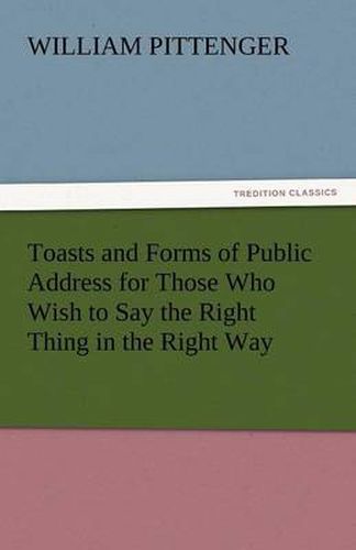 Cover image for Toasts and Forms of Public Address for Those Who Wish to Say the Right Thing in the Right Way