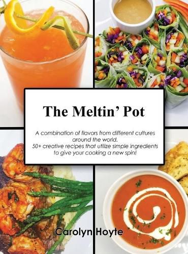 Cover image for The Meltin' Pot: A combination of flavors from different cultures around the world. 50+ creative recipes that utilize simple ingredients to give your cooking a new spin!