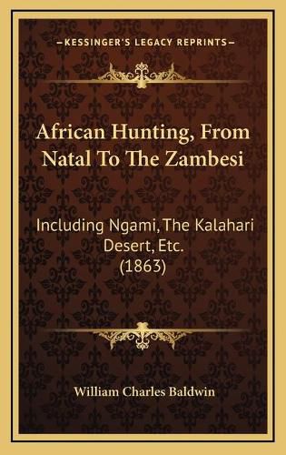 African Hunting, from Natal to the Zambesi: Including Ngami, the Kalahari Desert, Etc. (1863)