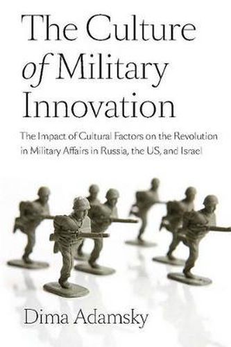 Cover image for The Culture of Military Innovation: The Impact of Cultural Factors on the Revolution in Military Affairs in Russia, the US, and Israel.