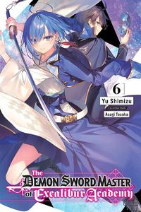 Cover image for The Demon Sword Master of Excalibur Academy, Vol. 6 LN