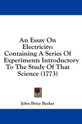 An Essay on Electricity: Containing a Series of Experiments Introductory to the Study of That Science (1773)