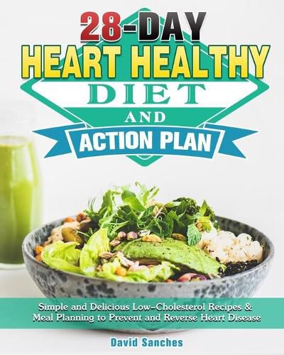 Cover image for 28-Day Heart Healthy Diet and Action Plan: Simple and Delicious Low-Cholesterol Recipes & Meal Planning to Prevent and Reverse Heart Disease