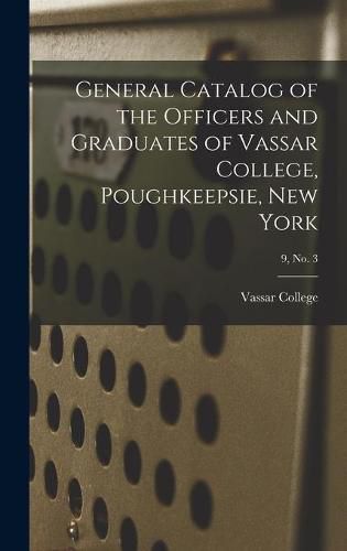 Cover image for General Catalog of the Officers and Graduates of Vassar College, Poughkeepsie, New York; 9, no. 3
