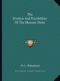 Cover image for The Position and Possibilities of the Masonic Order