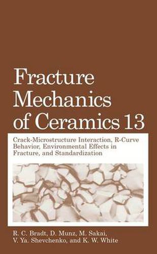 Cover image for Fracture Mechanics of Ceramics: Volume 13. Crack-Microstructure Interaction, R-Curve Behavior, Environmental Effects in Fracture, and Standardization